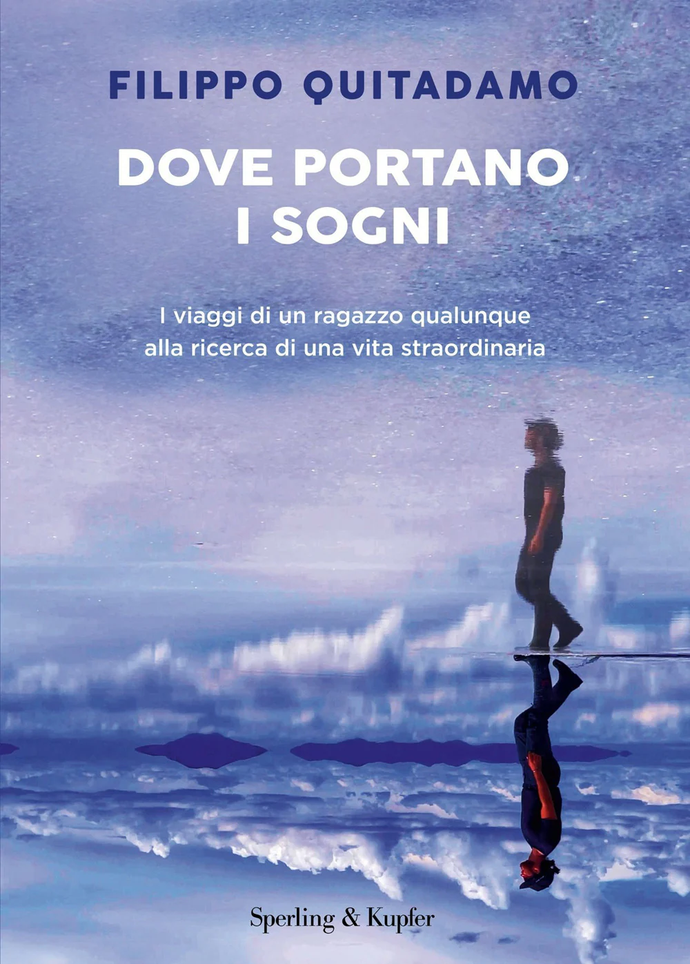 Dove portano i sogni. I viaggi di un ragazzo qualunque alla ricerca di una vita straordinaria