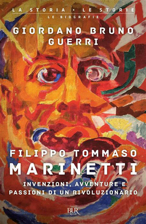 Filippo Tommaso Marinetti. Invenzioni, avventure e passioni di un rivoluzionario