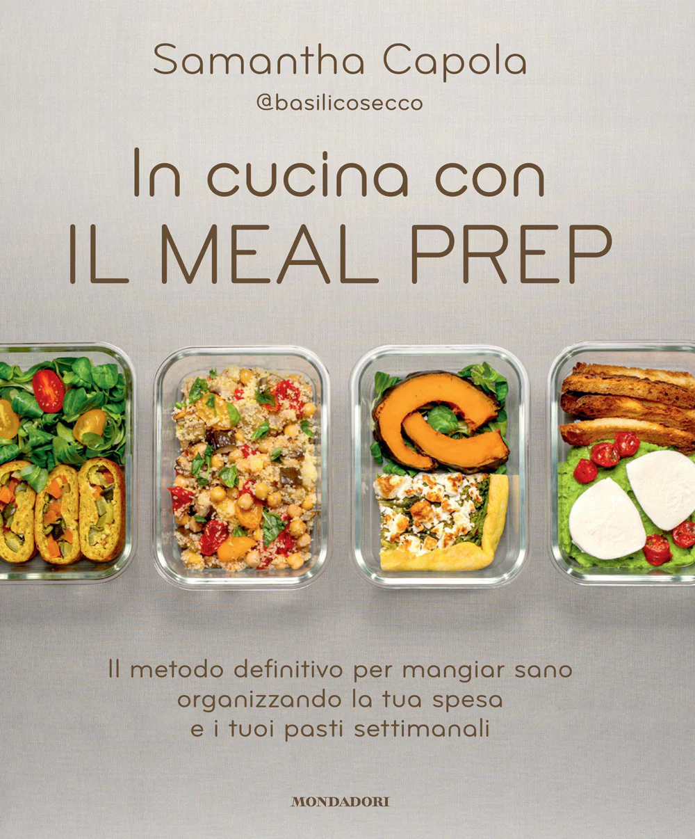 In cucina con il meal prep. Il metodo definitivo per mangiar sano organizzando la tua spesa e i tuoi pasti settimanali