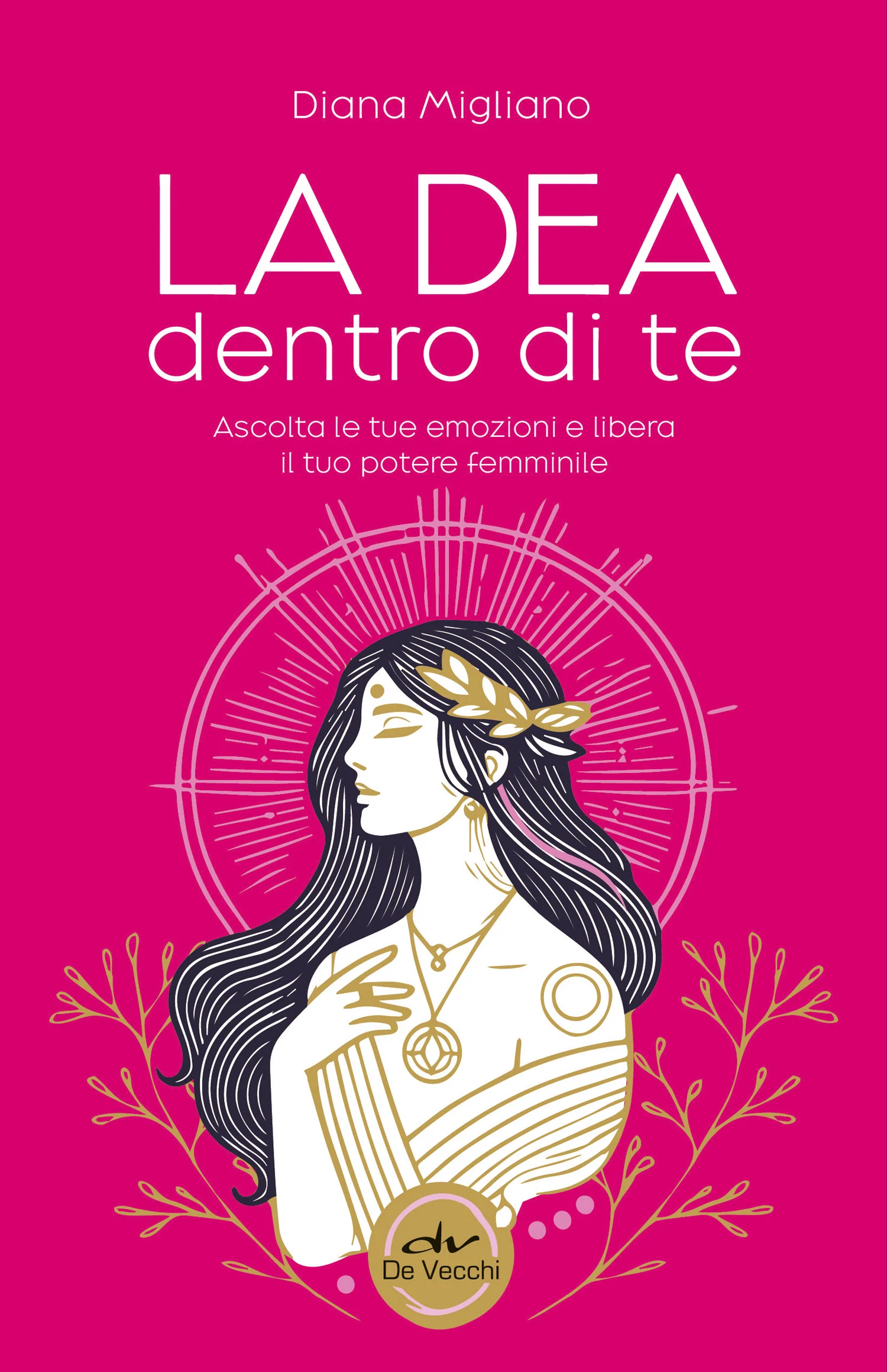 La Dea Dentro Di Te. Libera la tua energia femminile