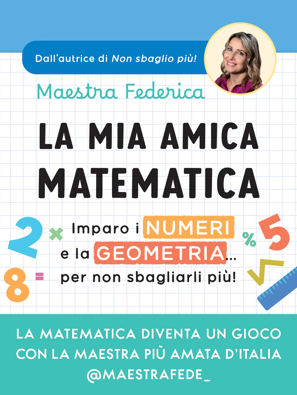 La mia amica matematica. Imparo i numeri e la geometria… per non sbagliarli più!