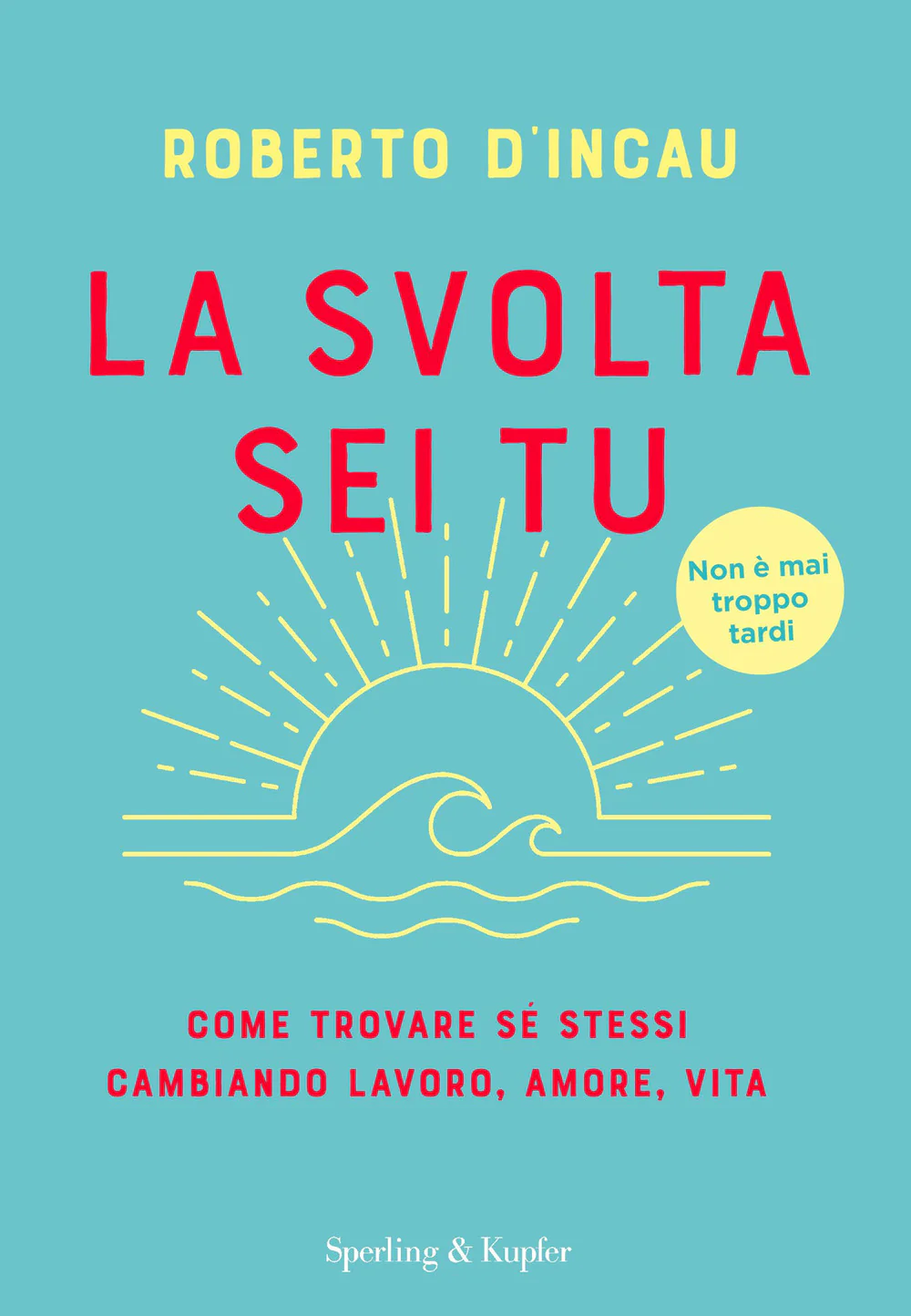 La svolta sei tu. Come trovare sé stessi cambiando lavoro, amore, vita