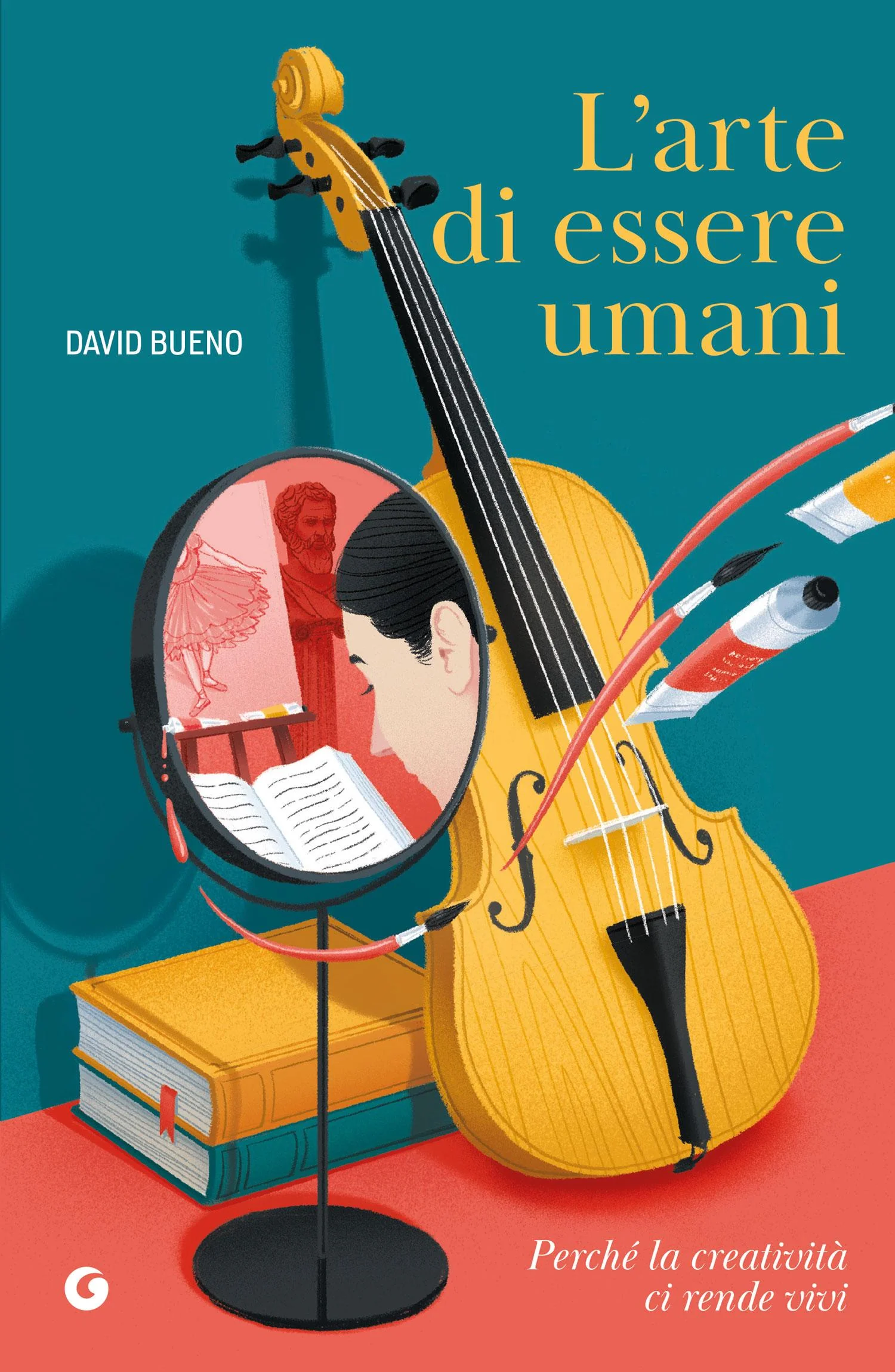 L'arte di essere umani. Perché la creatività ci rende vivi