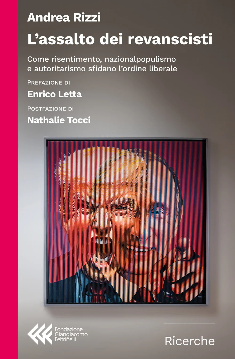L'assalto dei revanscisti. Come risentimento, nazionalpopulismo e autoritarismo sfidano l'ordine liberale